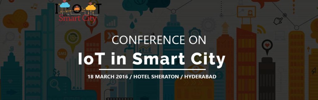 Conference on IoT in Smart City in Hyderabad on March 18, 2016