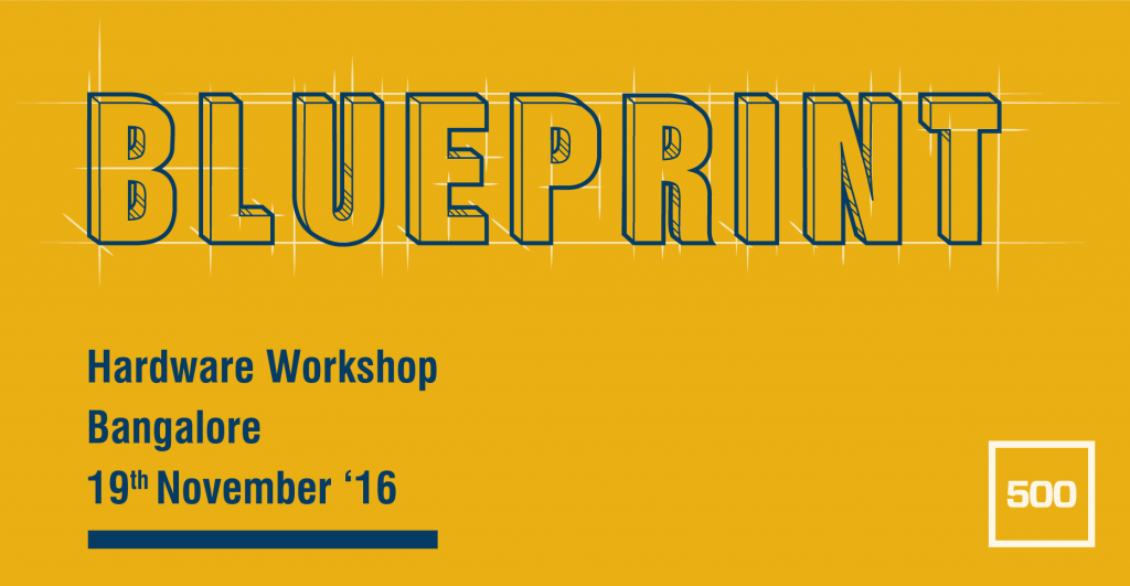 Blueprint - 500 Startups Hardware Workshop in Bangalore on November 19, 2016